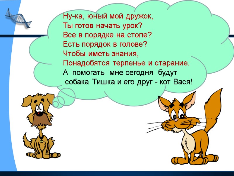 Ну-ка, юный мой дружок, Ты готов начать урок? Все в порядке на столе? Есть